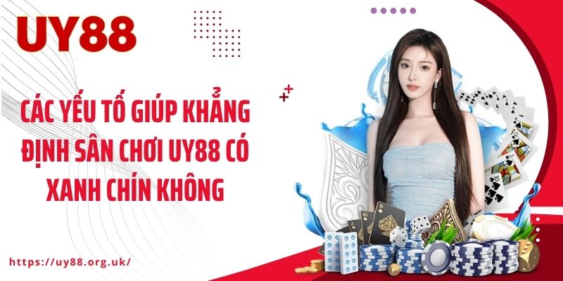 Các yếu tố giúp khẳng định sân chơi UY88 có xanh chín không