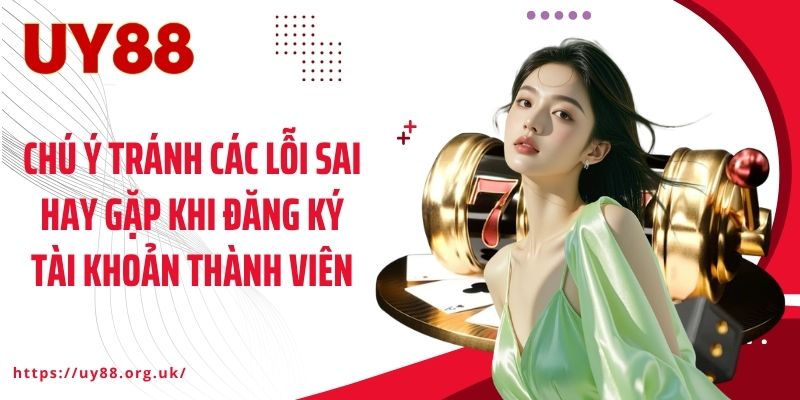 Chú ý tránh các lỗi sai hay gặp khi đăng ký tài khoản thành viên