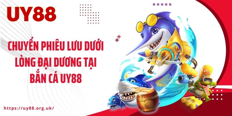 Chuyến phiêu lưu dưới lòng đại dương tại bắn cá UY88