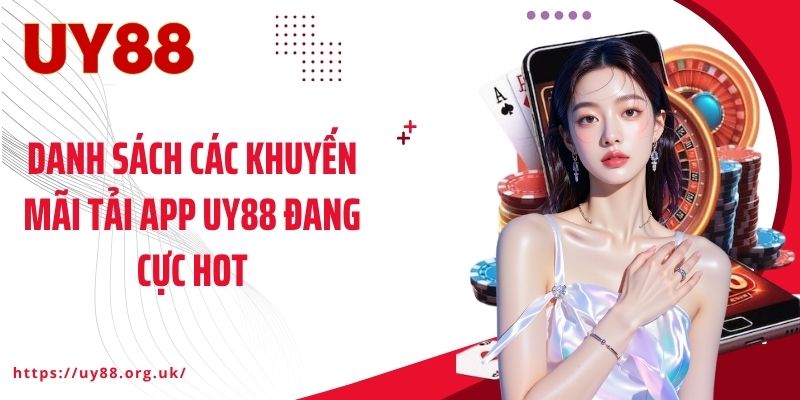 Danh sách các khuyến mãi tải app UY88 đang cực hot