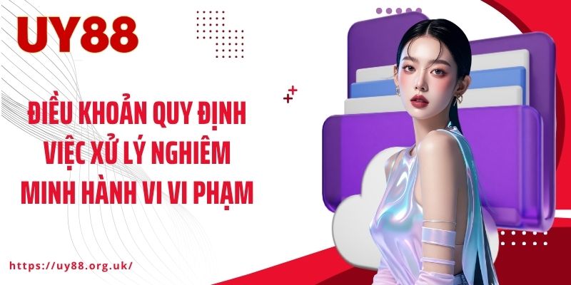 Điều khoản quy định việc xử lý nghiêm minh hành vi vi phạm