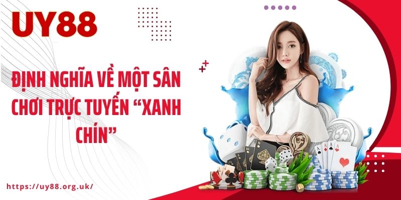 Định nghĩa về một sân chơi trực tuyến “Xanh chín”