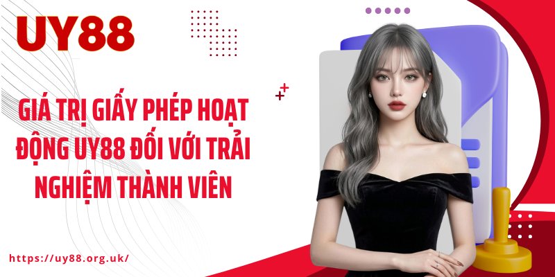 Giá trị giấy phép hoạt động UY88 đối với trải nghiệm thành viên