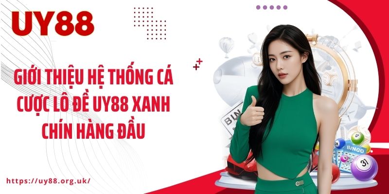 Giới thiệu hệ thống cá cược lô đề UY88 xanh chín hàng đầu