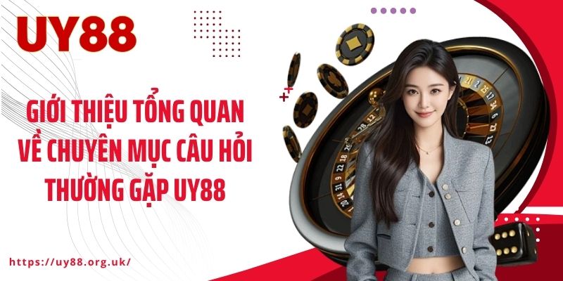 Giới thiệu tổng quan về chuyên mục câu hỏi thường gặp UY88