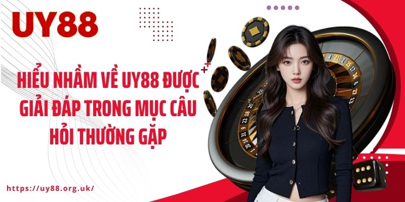 Hiểu nhầm về UY88 được giải đáp trong mục câu hỏi thường gặp