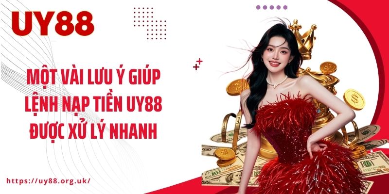 Một vài lưu ý giúp lệnh nạp tiền UY88 được xử lý nhanh