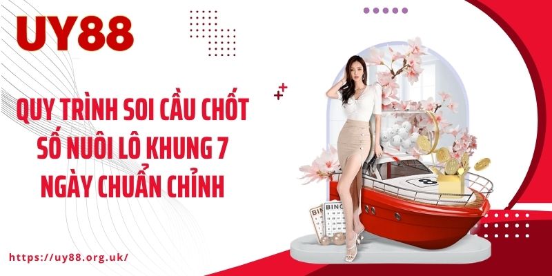 Quy trình soi cầu chốt số nuôi lô khung 7 ngày chuẩn chỉnh