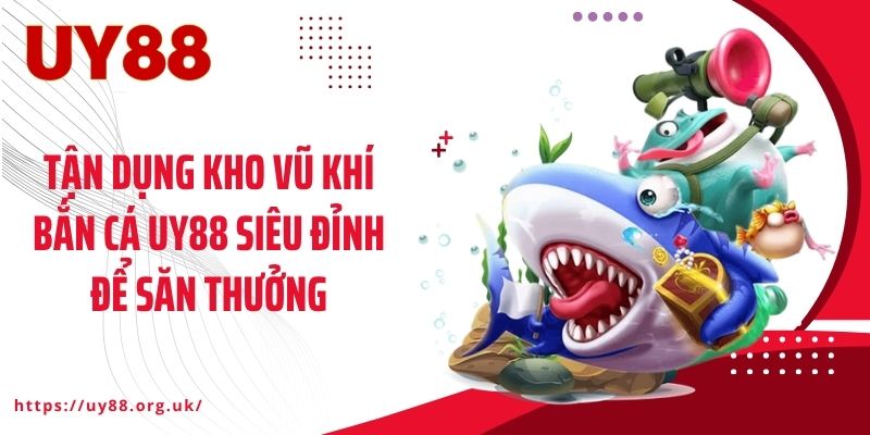 Tận dụng kho vũ khí bắn cá UY88 siêu đỉnh để săn thưởng